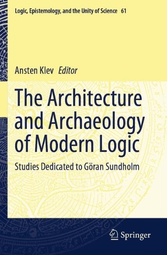 The Architecture and Archaeology of Modern Logic: Studies Dedicated to Goeran Sundholm.