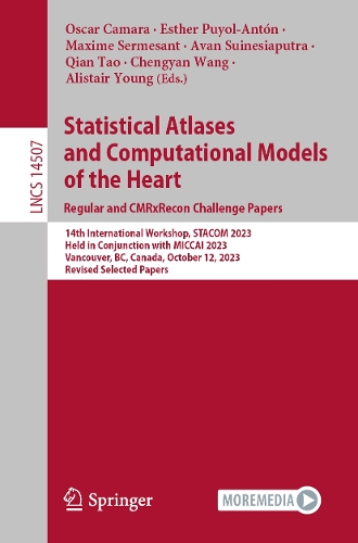 Statistical Atlases and Computational Models of the Heart. Regular and CMRxRecon Challenge Papers: 14th International Workshop, STACOM 2023, Held in Conjunction with MICCAI 2023, Vancouver, BC, Canada, October 12, 2023, Revised Selected Papers. 1st ed. 2024