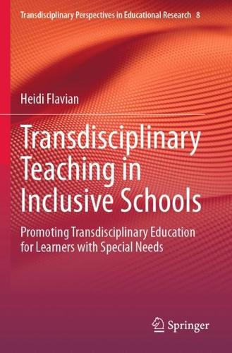Transdisciplinary Teaching in Inclusive Schools: Promoting Transdisciplinary Education for Learners with Special Needs.