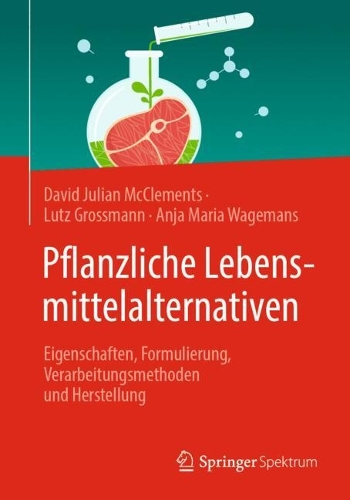 Pflanzliche Lebensmittelalternativen: Eigenschaften, Formulierung, Verarbeitungsmethoden und Herstellung. 1. Aufl. 2024 ed.