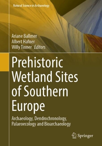 Prehistoric Wetland Sites of Southern Europe: Archaeology, Dendrochronology, Palaeoecology and Bioarchaeology. 2025 ed.