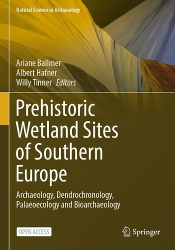 Prehistoric Wetland Sites of Southern Europe: Archaeology, Dendrochronology, Palaeoecology and Bioarchaeology. 2025 ed.