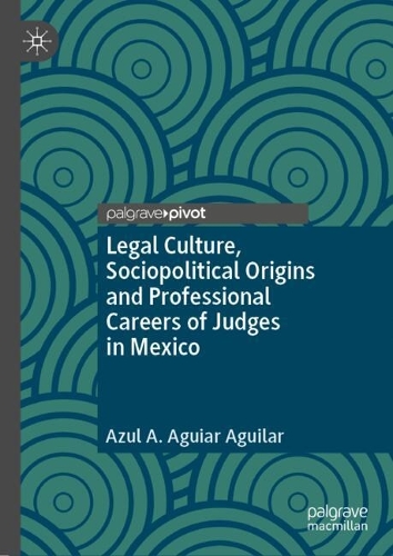 Legal Culture, Sociopolitical Origins and Professional Careers of Judges in Mexico.