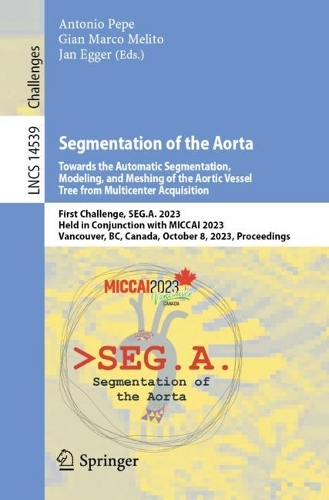 Segmentation of the Aorta. Towards the Automatic Segmentation, Modeling, and Meshing of the Aortic Vessel Tree from Multicenter Acquisition: First Challenge, SEG.A. 2023, Held in Conjunction with MICCAI 2023, Vancouver, BC, Canada, October 8, 2023, Proceedings. 1st ed. 2024