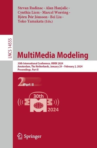 MultiMedia Modeling: 30th International Conference, MMM 2024, Amsterdam, The Netherlands, January 29 - February 2, 2024, Proceedings, Part II. 1st ed. 2024