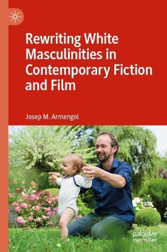 Rewriting White Masculinities in Contemporary Fiction and Film.
