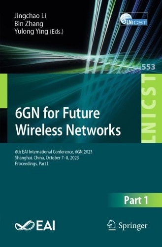 6GN for Future Wireless Networks: 6th EAI International Conference, 6GN 2023, Shanghai, China, October 7-8, 2023, Proceedings, Part I. 2024 ed.