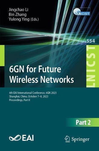 6GN for Future Wireless Networks: 6th EAI International Conference, 6GN 2023, Shanghai, China, October 7-8, 2023, Proceedings, Part II. 2024 ed.