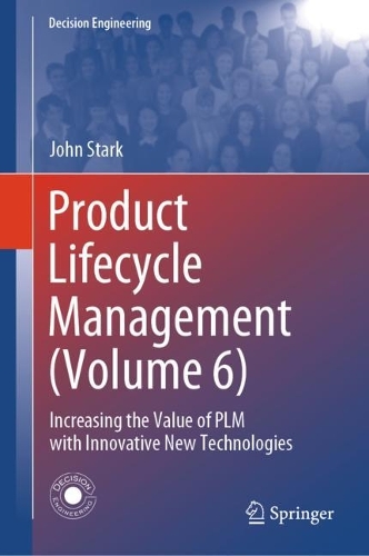 Product Lifecycle Management (Volume 6): Increasing the Value of PLM with Innovative New Technologies.