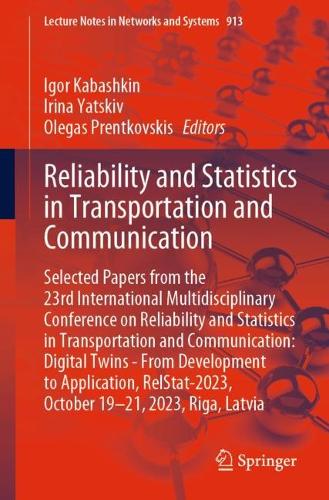 Reliability and Statistics in Transportation and Communication: Selected Papers from the 23rd International Multidisciplinary Conference on Reliability and Statistics in Transportation and Communication: Digital Twins - From Development to Application, RelStat-2023, October 19-21, 2023, Riga, Latvia. 1st ed. 2024
