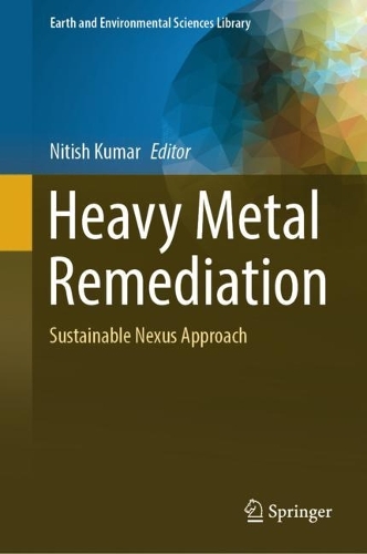 Heavy Metal Remediation: Sustainable Nexus Approach. 2024 ed.