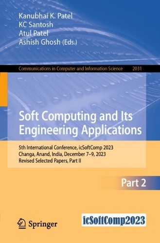 Soft Computing and Its Engineering Applications: 5th International Conference, icSoftComp 2023, Changa, Anand, India, December 7-9, 2023, Revised Selected Papers, Part II. 1st ed. 2024