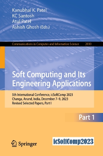 Soft Computing and Its Engineering Applications: 5th International Conference, icSoftComp 2023, Changa, Anand, India, December 7-9, 2023, Revised Selected Papers, Part I. 1st ed. 2024