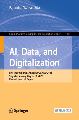 AI, Data, and Digitalization: First International Symposium, SAIDD 2023, Sogndal, Norway, May 9-10, 2023, Revised Selected Papers. 2024 ed.