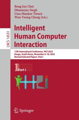 Intelligent Human Computer Interaction: 15th International Conference, IHCI 2023, Daegu, South Korea, November 8-10, 2023, Revised Selected Papers, Part I. 2024 ed.