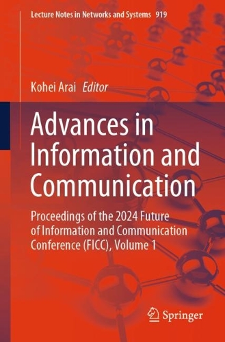 Advances in Information and Communication: Proceedings of the 2024 Future of Information and Communication Conference (FICC), Volume 1. 2024 ed.