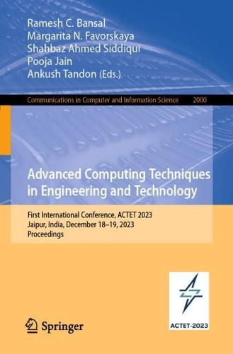 Advanced Computing Techniques in Engineering and Technology: First International Conference, ACTET 2023, Jaipur, India, December 18-19, 2023, Proceedings. 2024 ed.