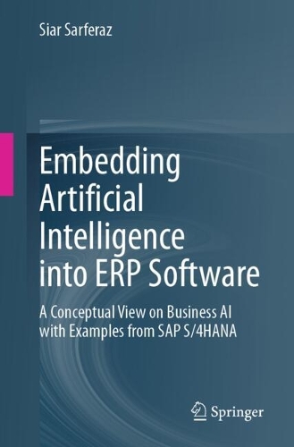 Embedding Artificial Intelligence into ERP Software: A Conceptual View on Business AI with Examples from SAP S/4HANA. 2024 ed.