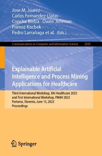 Explainable Artificial Intelligence and Process Mining Applications for Healthcare: Third International Workshop, XAI-Healthcare 2023, and First International Workshop, PM4H 2023, Portoroz, Slovenia, June 15, 2023, Proceedings. 2024 ed.