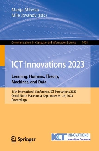 ICT Innovations 2023. Learning: Humans, Theory, Machines, and Data: 15th International Conference, ICT Innovations 2023, Ohrid, North Macedonia, September 24-26, 2023, Proceedings. 2024 ed.