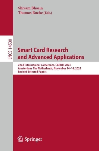 Smart Card Research and Advanced Applications: 22nd International Conference, CARDIS 2023, Amsterdam, The Netherlands, November 14-16, 2023, Revised Selected Papers. 2024 ed.