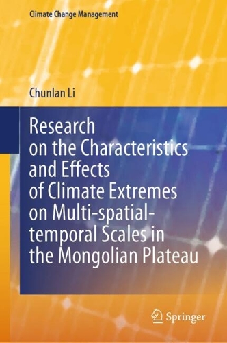 Research on the Characteristics and Effects of Climate Extremes on Multi-spatial-temporal Scales in the Mongolian Plateau. 2024 ed.