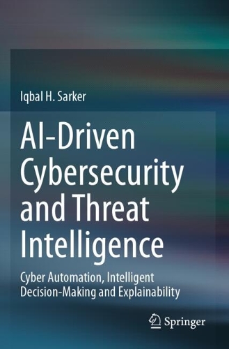 AI-Driven Cybersecurity and Threat Intelligence: Cyber Automation, Intelligent Decision-Making and Explainability.