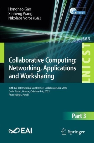 Collaborative Computing: Networking, Applications and Worksharing: 19th EAI International Conference, CollaborateCom 2023, Corfu Island, Greece, October 4-6, 2023, Proceedings, Part III. 2024 ed.