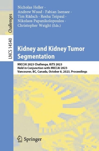Kidney and Kidney Tumor Segmentation: MICCAI 2023 Challenge, KiTS 2023, Held in Conjunction with MICCAI 2023, Vancouver, BC, Canada, October 8, 2023, Proceedings. 2024 ed.