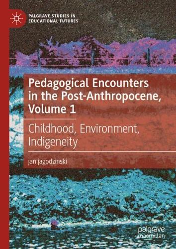 Pedagogical Encounters in the Post-Anthropocene. Volume 1
