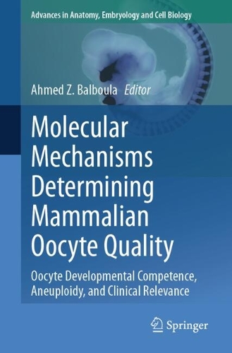 Molecular Mechanisms Determining Mammalian Oocyte Quality: Oocyte Developmental Competence, Aneuploidy, and Clinical Relevance. 2024 ed.