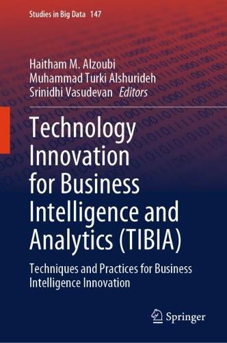 Technology Innovation for Business Intelligence and Analytics (TIBIA): Techniques and Practices for Business Intelligence Innovation. 2024 ed.
