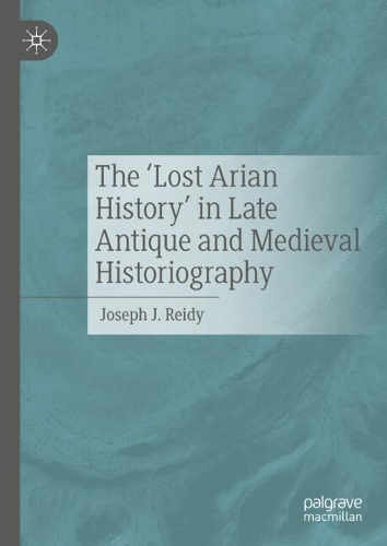The 'Lost Arian History' in Late Antique and Medieval Historiography.