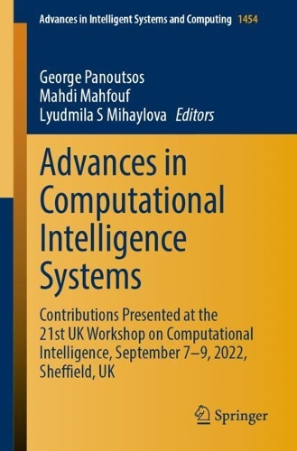 Advances in Computational Intelligence Systems: Contributions Presented at the 21st UK Workshop on Computational Intelligence, September 7-9, 2022, Sheffield, UK. 2024 ed.
