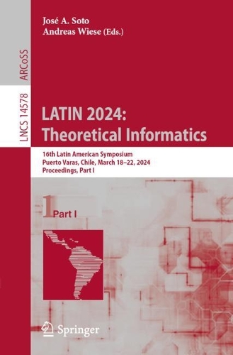 LATIN 2024: Theoretical Informatics: 16th Latin American Symposium, Puerto Varas, Chile, March 18-22, 2024, Proceedings, Part I. 2024 ed.