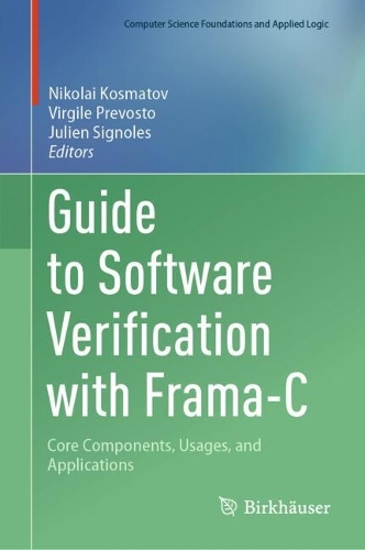Guide to Software Verification with Frama-C: Core Components, Usages, and Applications. 2024 ed.