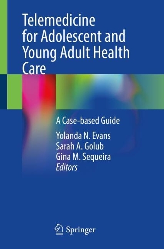 Telemedicine for Adolescent and Young Adult Health Care: A Case-based Guide. 2024 ed.