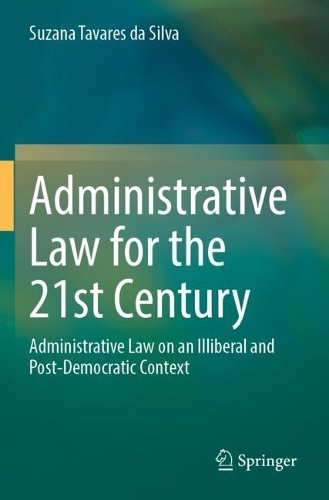 Administrative Law for the 21st Century: Administrative Law on an Illiberal and Post-Democratic Context.