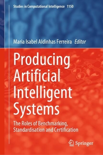 Producing Artificial Intelligent Systems: The Roles of Benchmarking, Standardisation and Certification. 2024 ed.