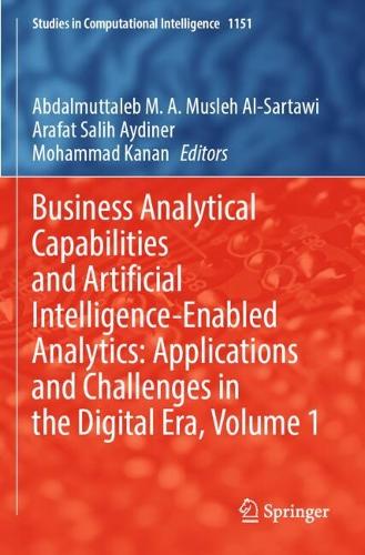 Business Analytical Capabilities and Artificial Intelligence-Enabled Analytics: Applications and Challenges in the Digital Era, Volume 1.