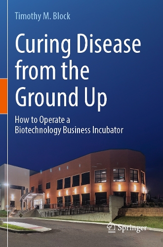 Curing Disease from the Ground Up: How to Operate a Biotechnology Business Incubator.