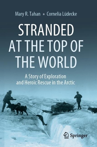 Stranded at the Top of the World: A Story of Exploration and Heroic Rescue in the Arctic.