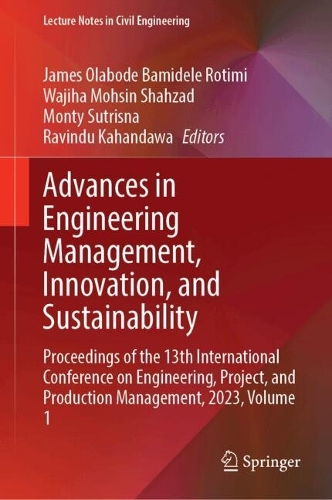 Advances in Engineering Management, Innovation, and Sustainability: Proceedings of the 13th International Conference on Engineering, Project, and Production Management, 2023, Volume 1. 2024 ed.