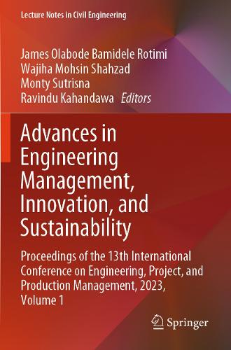 Advances in Engineering Management, Innovation, and Sustainability: Proceedings of the 13th International Conference on Engineering, Project, and Production Management, 2023, Volume 1.