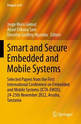 Smart and Secure Embedded and Mobile Systems: Selected Papers from the First International Conference on Embedded and Mobile Systems (ICTA-EMOS), 24-25th November 2022, Arusha, Tanzania.