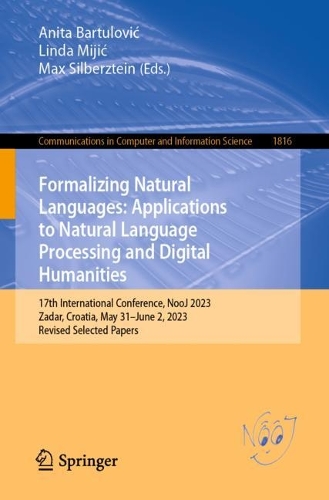 Formalizing Natural Languages: Applications to Natural Language Processing and Digital Humanities: 17th International Conference, NooJ 2023, Zadar, Croatia, May 31-June 2, 2023, Revised Selected Papers. 2024 ed.