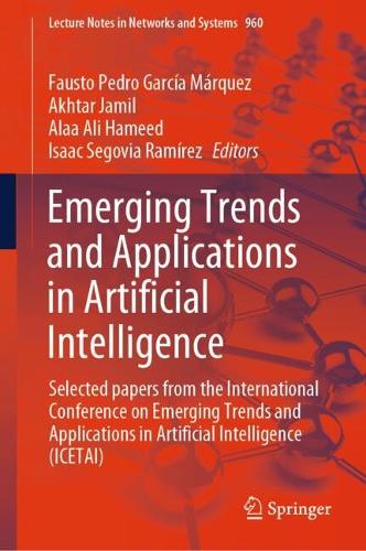 Emerging Trends and Applications in Artificial Intelligence: Selected papers from the International Conference on Emerging Trends and Applications in Artificial Intelligence (ICETAI). 2024 ed.