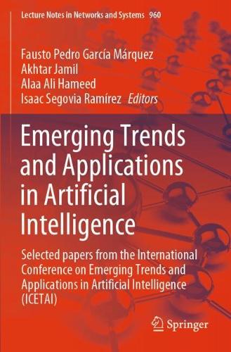 Emerging Trends and Applications in Artificial Intelligence: Selected papers from the International Conference on Emerging Trends and Applications in Artificial Intelligence (ICETAI).