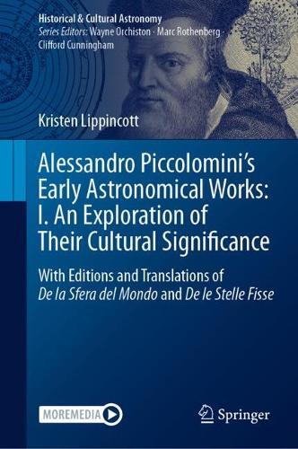 Alessandro Piccolomini's Early Astronomical Works: I. An Exploration of Their Cultural Significance: With Editions and Translations of De la Sfera del Mondo and De le Stelle Fisse. 2024 ed.
