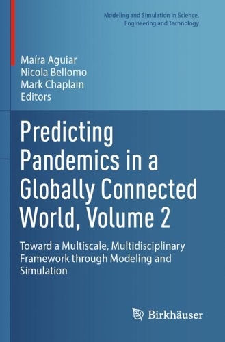 Predicting Pandemics in a Globally Connected World, Volume 2: Toward a Multiscale, Multidisciplinary Framework through Modeling and Simulation.